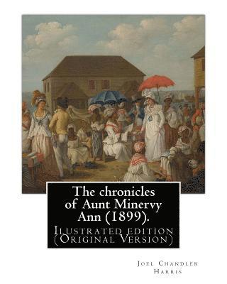 The chronicles of Aunt Minervy Ann (1899). By: Joel Chandler Harris, illustrated: By: A. B. Frost (Arthur Burdett Frost (January 17, 1851 - June 22, 1