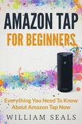 Amazon Tap: Amazon Tap For Beginners - Everything You Need To Know About Amazon Tap Now