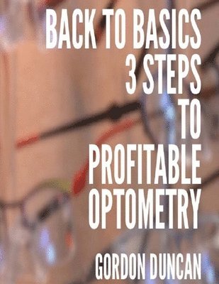 Gordon Duncan, Amy Duncan - Back to Basics: 3 Steps to Profitable Optometry, Häftad. Tillgänglighet: Lägg i varukorg