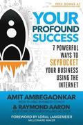 Your Profound Success: 7 Powerful Ways To Skyrocket Your Business Using The Internet