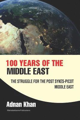 Adnan Khan, Maktaba Islamia - 100 years of the Middle East: The Struggle for the Post Sykes-Picot Middle East, Häftad