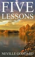 Five Lessons: A Clear, Definite, Lecture on Using The Power of Your Imagination!