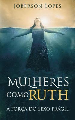 Joberson Lopes - Mulheres como Ruth: A forca do Sexo fragil, Häftad