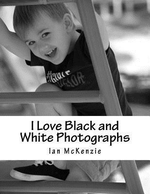 Ian McKenzie - I Love Black and White Photographs: July and August 2016, Häftad