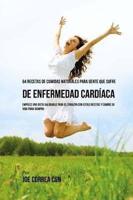Joe Correa Csn - 64 Recetas de Comidas Naturales Para Personas Que Sufren De Enfermedad Cardiaca: Empiece una Dieta Saludable Para El Corazon Con Estas Recetas Y Cambi, Häftad. Tillgänglighet: Lägg i varukorg