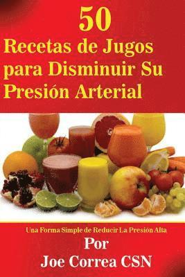 Joe Correa Csn - 50 Recetas de Jugos para Disminuir Su Presion Arterial: Una Forma Simple de Reducir La Presion Alta, Häftad. Tillgänglighet: Lägg i varukorg