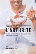 55 Recettes de Repas pour aider a reduire la Douleur et l'Inconfort de l'Arthrite: Remedes de repas naturels pour l'arthrite qui fonctionnent vraiment