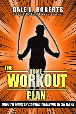 Dale L. Roberts - The Home Workout Plan: How to Master Cardio in 30 Days, Häftad. Tillgänglighet: Lägg i varukorg