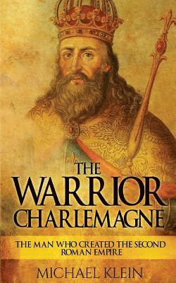 Michael Klein - The Warrior King Charlemagne: The Man Who Created the Second Roman Empire, Häftad. Tillgänglighet: Lägg i varukorg