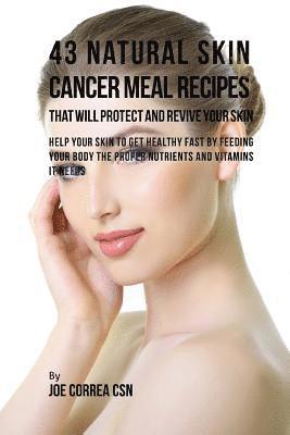 Joe Correa Csn - 43 Natural Skin Cancer Meal Recipes That Will Protect and Revive Your Skin: Help Your Skin to Get Healthy Fast by Feeding Your Body the Proper Nutrien, Häftad. Tillgänglighet: Lägg i varukorg