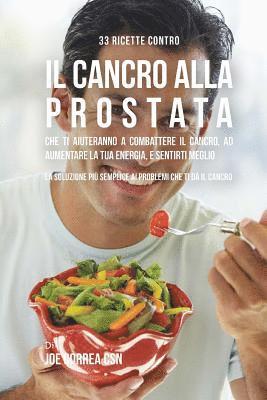 Joe Correa Csn - 33 Ricette Contro Il Cancro Alla Prostata Che Ti Aiuteranno a Combattere Il Cancro, Ad Aumentare La Tua Energia, e Sentirti Meglio: La Soluzione Piu S, Häftad. Tillgänglighet: Lägg i varukorg