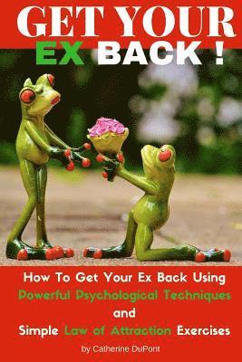 Catherine DuPont - Get Your Ex Back: How To Get Your Ex Back Using Powerful Psychological Techniques and Simple Law of Attraction Exercises, Häftad