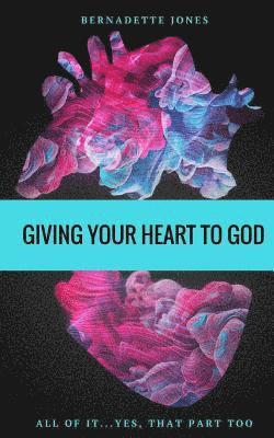 Bernadette Jones - Giving Your Heart To God: All of it...Yes, that part too, Häftad. Tillgänglighet: Lägg i varukorg