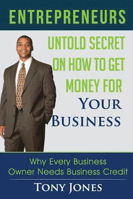 Tony Jones - Entrepreneurs: Untold Secret On How To Get Money For Your Business: Why Every Business Owner Needs Business Credit, Häftad