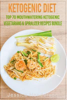 Ketogenic Diet: Top 70 Mouthwatering Ketogenic Vegetarians & Spiralizer Recipes Bundle (Volume 3): (High Fat Low Carb...Keto Diet, Wei av Jessica