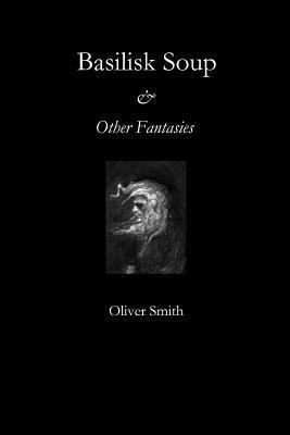 Oliver Smith - Basilisk Soup and Other Fantasies, Häftad. Tillgänglighet: Lägg i varukorg