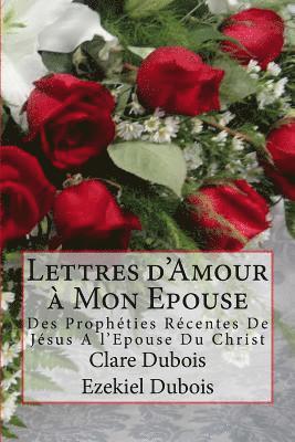 Ezekiel DuBois, Clare DuBois - Lettres d'Amour à Mon Epouse: Des Prophéties Récentes De Jésus A l'Epouse Du Christ, Häftad