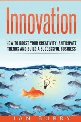 Ian Berry - Innovation: How to Boost your Creativity, Anticipate Trends and Build a Successful Business, Häftad