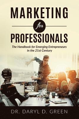 Daryl D. Green - Marketing for Professionals: The Handbook for Emerging Entrepreneurs in the 21st Century, Häftad. Tillgänglighet: Lägg i varukorg