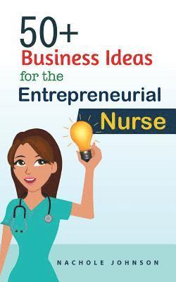 Nachole Johnson - 50+ Business Ideas For The Entrepreneurial Nurse, Häftad