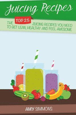 Amy Simmons - Juicing Recipes: The TOP 25 Juicing Recipes You Need To Get Lean, Healthy And Feel Awesome!, Häftad. Tillgänglighet: Lägg i varukorg