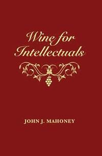 Wine for Intellectuals: A Coarse Guide into the World of Wine for Intelligent People