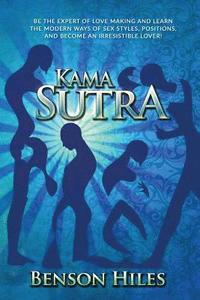 Kama Sutra: Kama Sutra Be the expert of love making and learn the modern ways of sex styles, positions, and become an irresistible lover!