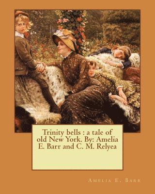 C. M. Relyea, Amelia E. Barr - Trinity bells: a tale of old New York. By: Amelia E. Barr and C. M. Relyea, Häftad. Tillgänglighet: Lägg i varukorg