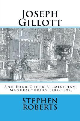Stephen Roberts - Joseph Gillott: And Four Other Birmingham Manufacturers 1784-1892, Häftad