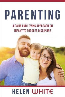 Helen White - Parenting: A Calm and Loving Approach on Infant to Toddler Discipline: Effective Strategies for Positive Discipline, Patient Pare, Häftad. Tillgänglighet: Lägg i varukorg