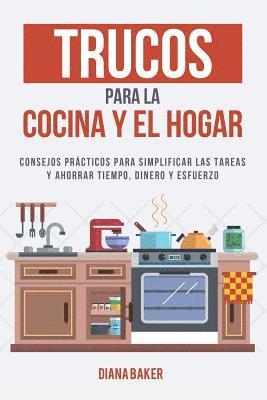 Diana Baker - Trucos para la Cocina y el Hogar: Consejos prácticos para simplificar las tareas y ahorrar tiempo, dinero y esfuerzo, Häftad. Tillgänglighet: Lägg i varukorg
