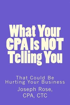 Joseph Rose - What Your CPA Is Not Telling You: That Could Be Hurting Your Business, Häftad. Tillgänglighet: Lägg i varukorg