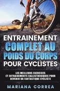 ENTRAINEMENT COMPLET AU POIDS Du CORPS POUR CYCLISTES: LES MEILLEURS EXERCICES Et ENTRAINEMENTS CALLISTHENIQUES POUR DEVENIR UN FANTASTIQUE CYCLISTE