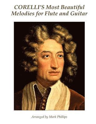 Mark Phillips, Arcangelo Corelli - Corelli's Most Beautiful Melodies for Flute and Guitar, Häftad