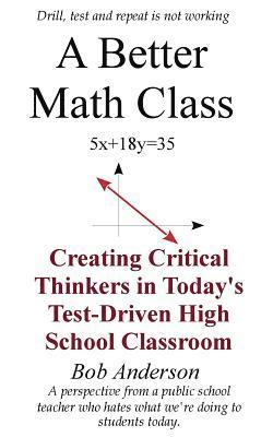 Bob Anderson - A Better Math Class: Creating Critical Thinkers in Today's Test-Driven High School Classroom, Häftad. Tillgänglighet: Lägg i varukorg