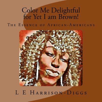 L. E. Harrison-Diggs, Purple Diamond Publishing - Color Me Delightful for Yet I am Brown!: The Essence of African-Americans, Häftad. Tillgänglighet: Lägg i varukorg