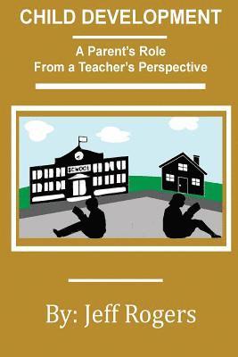 Jeff Rogers - Child Development - A Parent's Role From a Teacher's Perspective: What would a teacher say to a parent about child development? One teacher speaks out, Häftad. Tillgänglighet: Lägg i varukorg