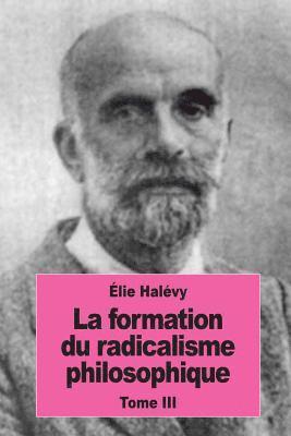 Élie Halévy - La formation du radicalisme philosophique: Tome III: Le radicalisme philosophique, Häftad. Tillgänglighet: Lägg i varukorg