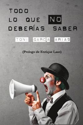 Toni Garcia Arias - Todo lo que NO deberias saber: Artículos de opinión, Häftad. Tillgänglighet: Lägg i varukorg