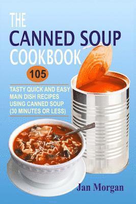 Jan Morgan - The Canned Soup Cookbook: 105 Tasty Quick And Easy Main Dish Recipes Using Canned Soup (30 Minutes Or Less), Häftad. Tillgänglighet: Lägg i varukorg