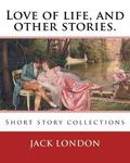 Love of life, and other stories. By: Jack London: Short story collections