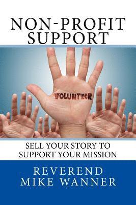 Reverend Mike Wanner - Non-Profit Support: Sell Your Story To Support Your Mission, Häftad. Tillgänglighet: Lägg i varukorg