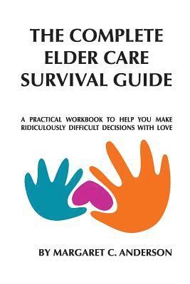 Donna Cunningham, Margaret C. Anderson - Complete Elder Care Survival Guide: A Workbook for Parenting Our Parents with Love, Häftad