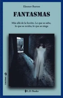 Eleonor Burton - Fantasmas: Más allá de la ficción. Lo que se sabe, lo que se oculta, lo que se niega, Häftad. Tillgänglighet: Lägg i varukorg