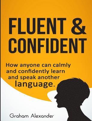 Graham Alexander - Fluent and Confident: How Anyone can Calmly and Confidently Learn and Speak Another Language, Häftad. Tillgänglighet: Lägg i varukorg