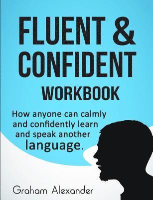 Graham Alexander - Fluent and Confident Workbook: How Anyone can Calmly and Confidently Learn and Speak Another Language, Häftad. Tillgänglighet: Lägg i varukorg