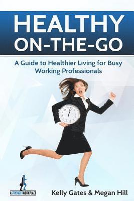 Kelly Gates, Megan Hill - Healthy On-the-Go: A Guide to Healthier Living for Busy Working Professionals, Häftad. Tillgänglighet: Lägg i varukorg