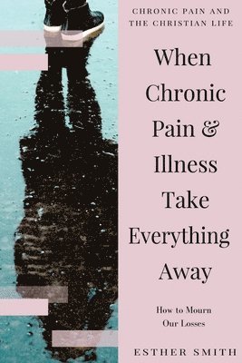 Esther Smith - When Chronic Pain & Illness Take Everything Away: How to Mourn Our Losses, Häftad. Tillgänglighet: Lägg i varukorg