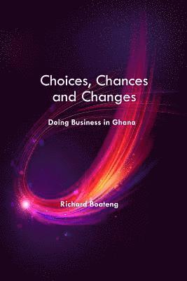 Richard Boateng, Richard Boateng - Choices, Chances and Changes - Doing Business in Ghana, Häftad. Tillgänglighet: Lägg i varukorg