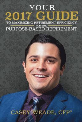 Casey Weade - Your 2017 Guide to Maximizing Retirement Efficiency: For the Purpose-Based Retirement, Häftad. Tillgänglighet: Lägg i varukorg
